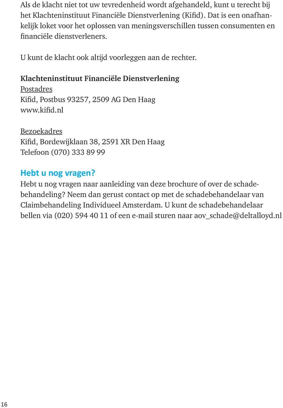 Klachteninstituut Financiële Dienstverlening Postadres Kifid, Postbus 93257, 2509 AG Den Haag www.kifid.