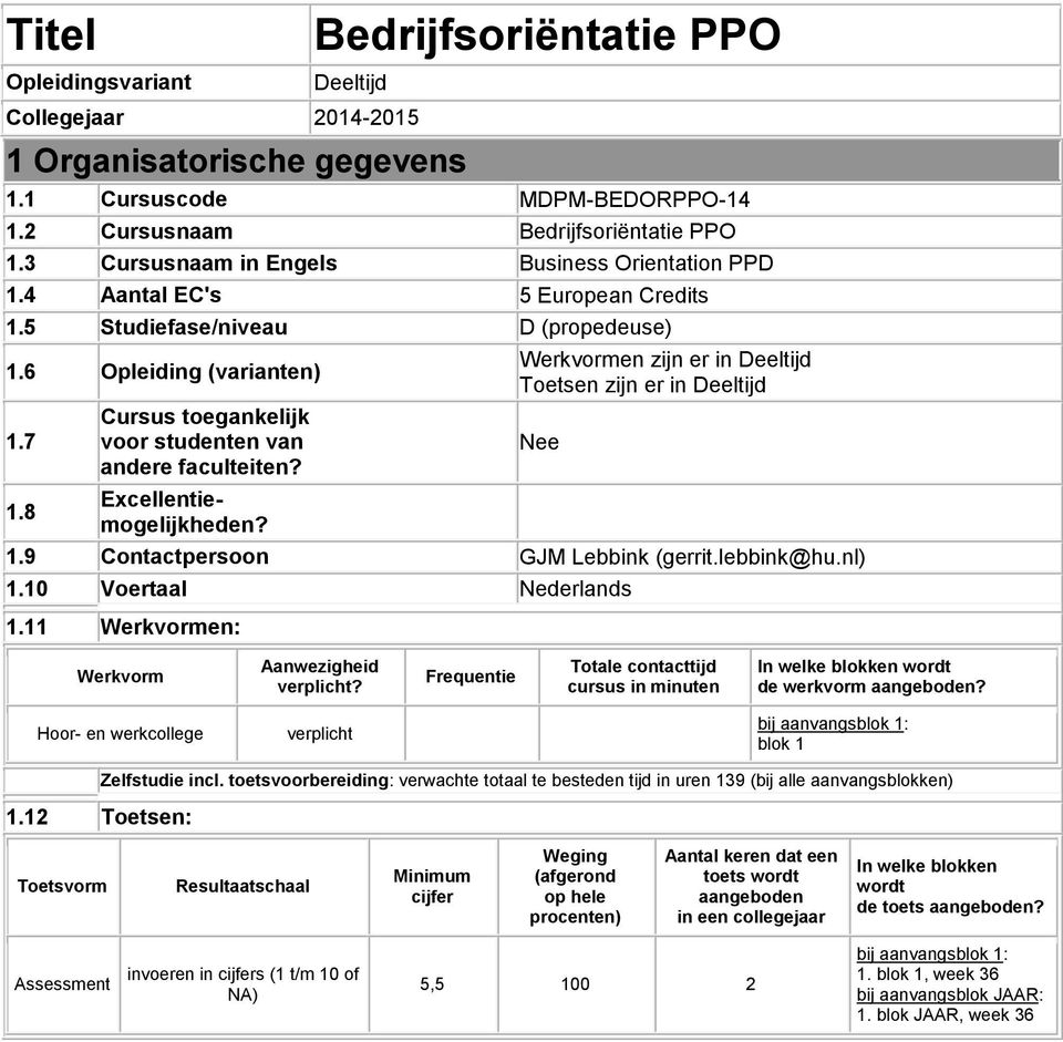 8 Cursus toegankelijk voor studenten van andere faculteiten? Excellentiemogelijkheden? Werkvormen zijn er in Deeltijd Toetsen zijn er in Deeltijd 1.9 Contactpersoon GJM Lebbink (gerrit.lebbink@hu.