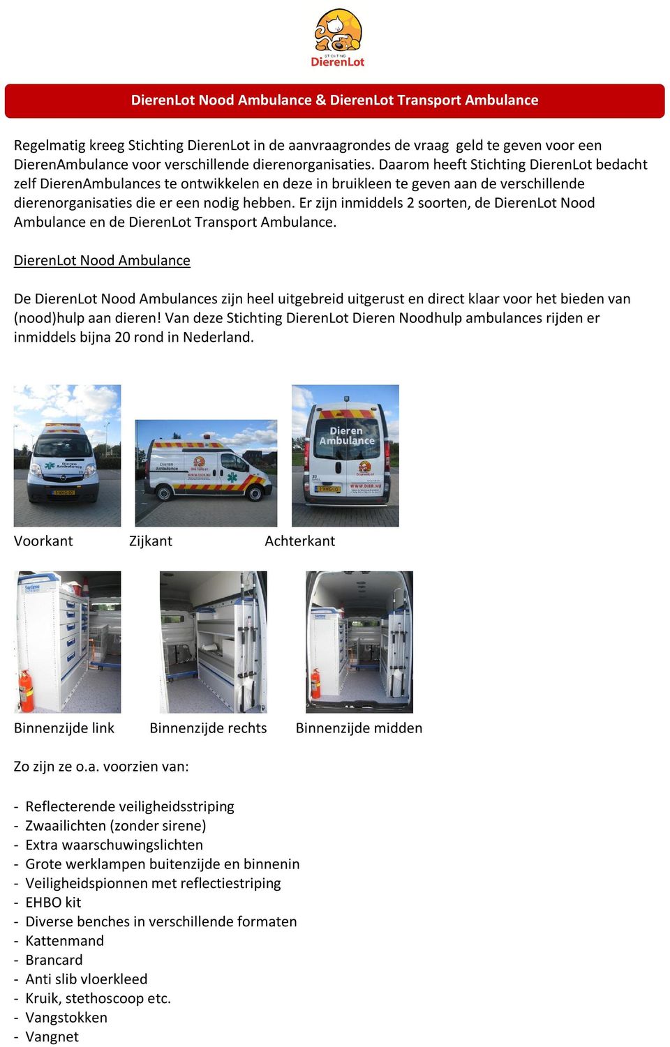 Er zijn inmiddels 2 soorten, de DierenLot Nood Ambulance en de DierenLot Transport Ambulance.
