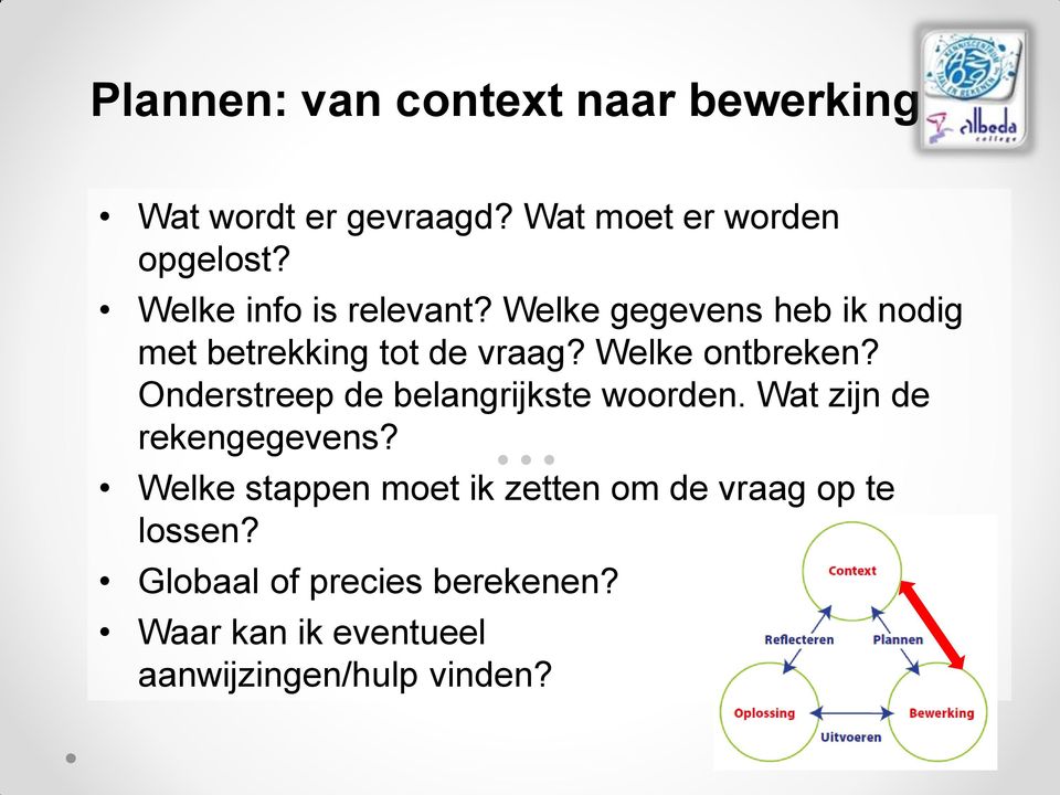 Welke ontbreken? Onderstreep de belangrijkste woorden. Wat zijn de rekengegevens?