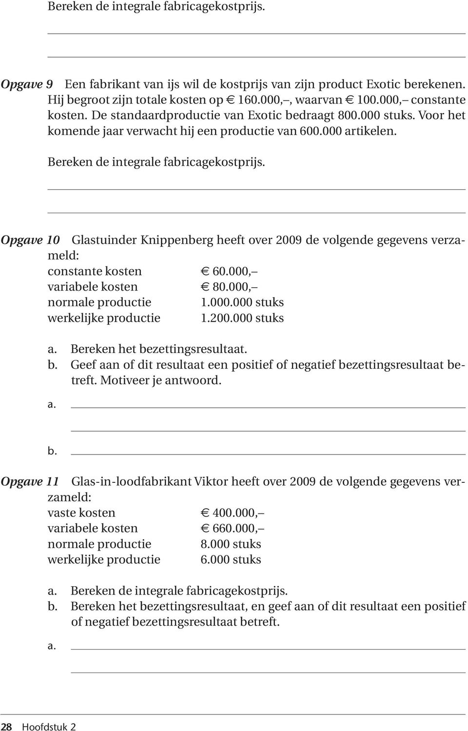 Opgave 10 Glastuinder Knippenberg heeft over 2009 de volgende gegevens verzameld: constante kosten 60.000, variabele kosten 80.000, normale productie 1.000.000 stuks werkelijke productie 1.200.000 stuks Bereken het bezettingsresultaat.