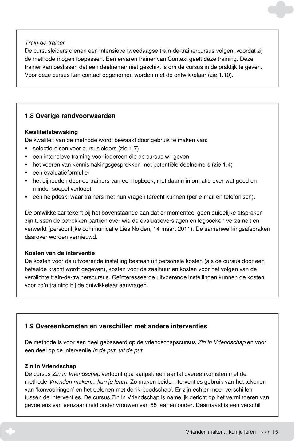 10). 1.8 Overige randvoorwaarden Kwaliteitsbewaking De kwaliteit van de methode wordt bewaakt door gebruik te maken van: selectie-eisen voor cursusleiders (zie 1.