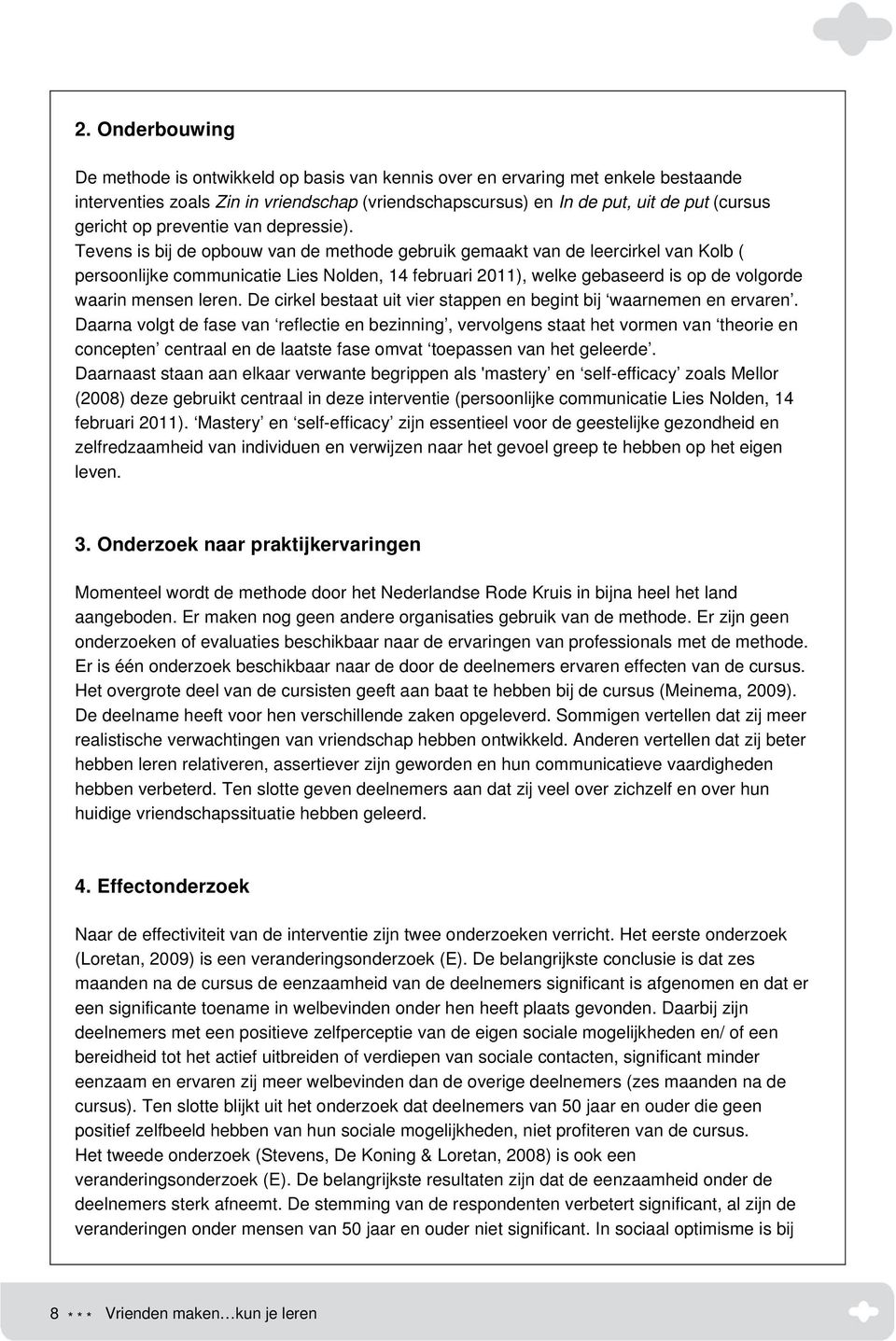 Tevens is bij de opbouw van de methode gebruik gemaakt van de leercirkel van Kolb ( persoonlijke communicatie Lies Nolden, 14 februari 2011), welke gebaseerd is op de volgorde waarin mensen leren.