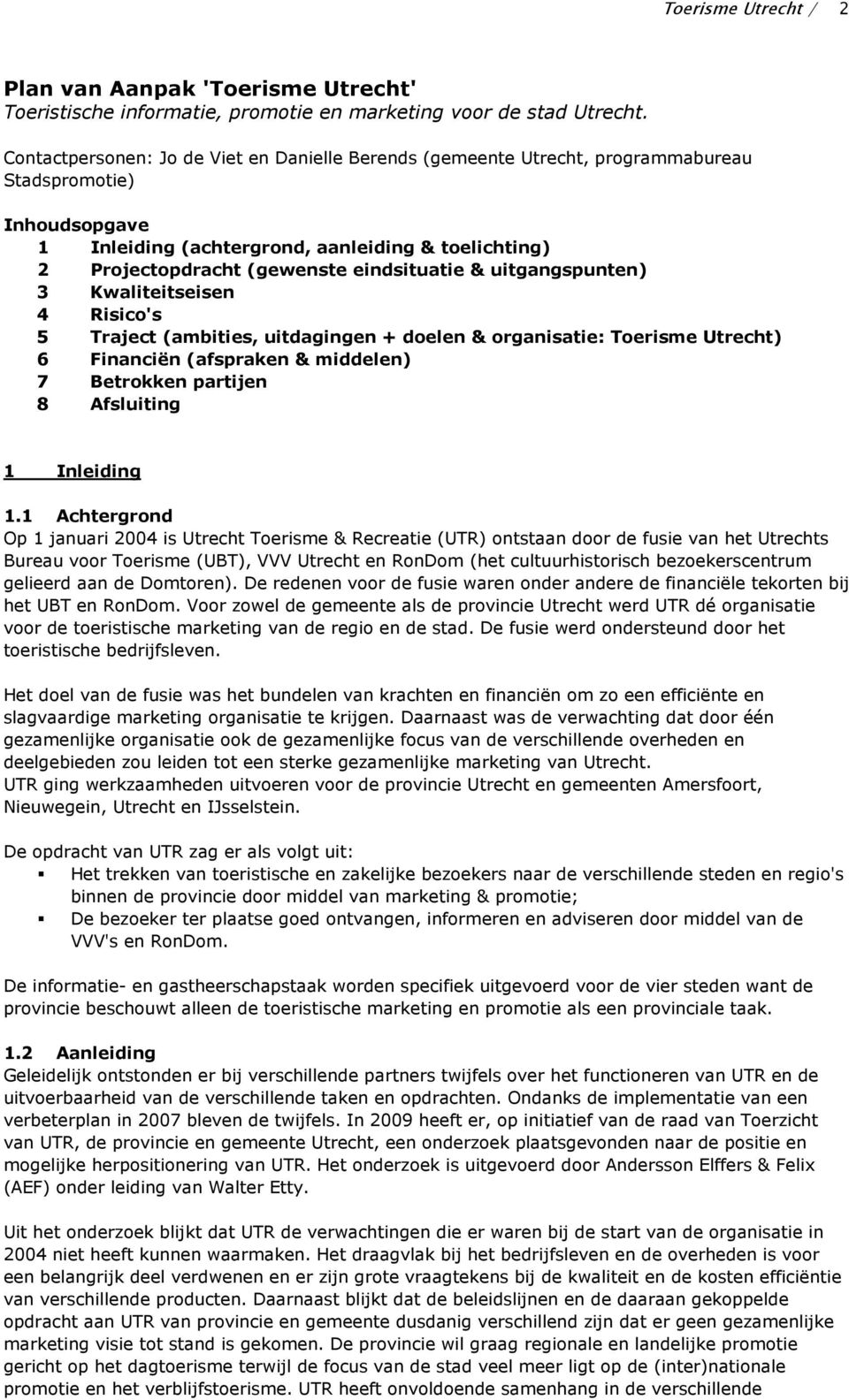 eindsituatie & uitgangspunten) 3 Kwaliteitseisen 4 Risico's 5 Traject (ambities, uitdagingen + doelen & organisatie: Toerisme Utrecht) 6 Financiën (afspraken & middelen) 7 Betrokken partijen 8