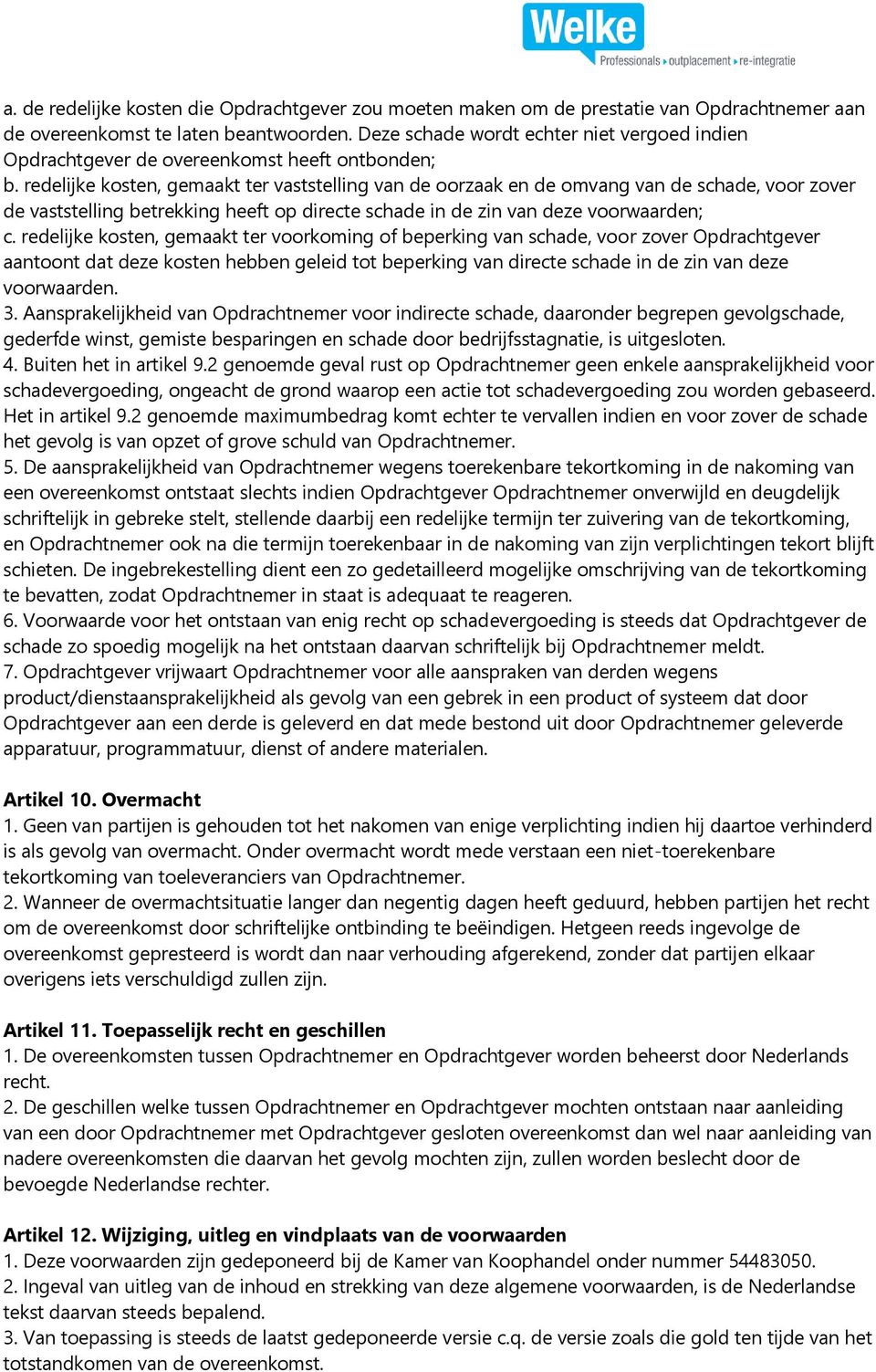 redelijke kosten, gemaakt ter vaststelling van de oorzaak en de omvang van de schade, voor zover de vaststelling betrekking heeft op directe schade in de zin van deze voorwaarden; c.