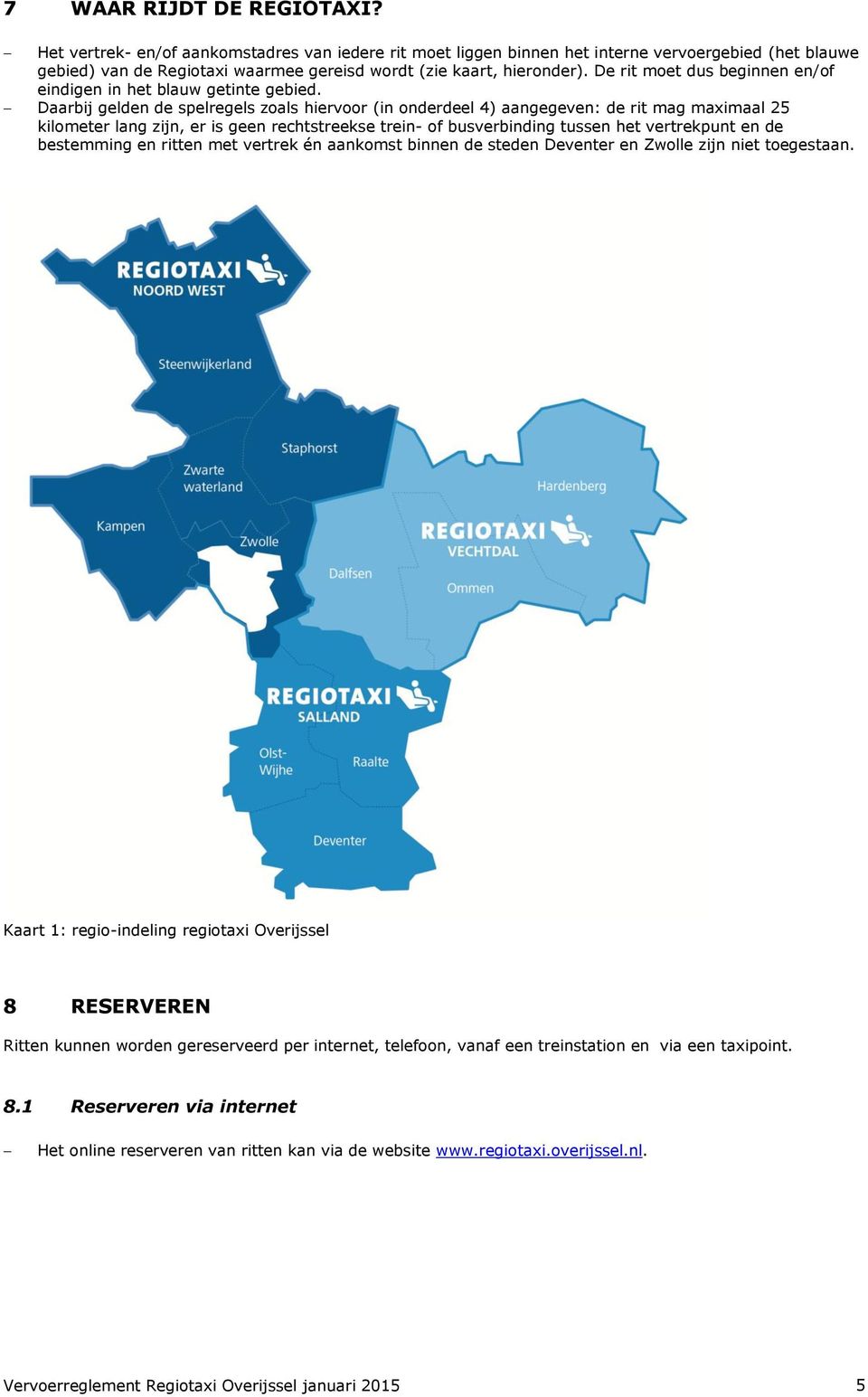 De rit moet dus beginnen en/of eindigen in het blauw getinte gebied.