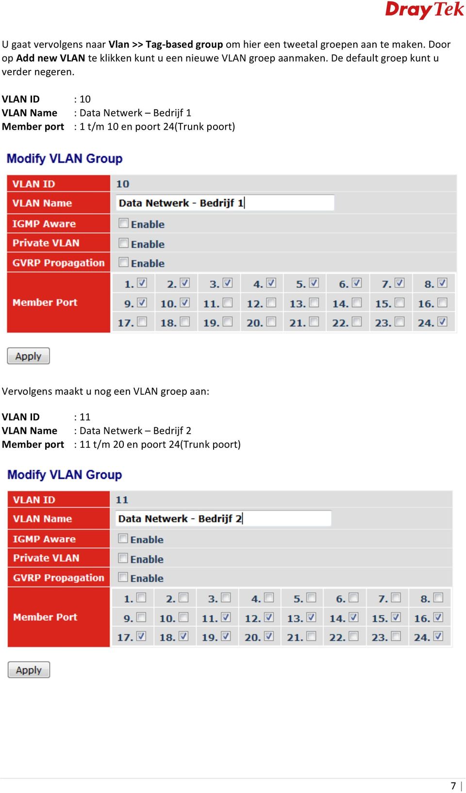 VLAN ID : 10 VLAN Name : Data Netwerk Bedrijf 1 Member port : 1 t/m 10 en poort 24(Trunk poort) Vervolgens