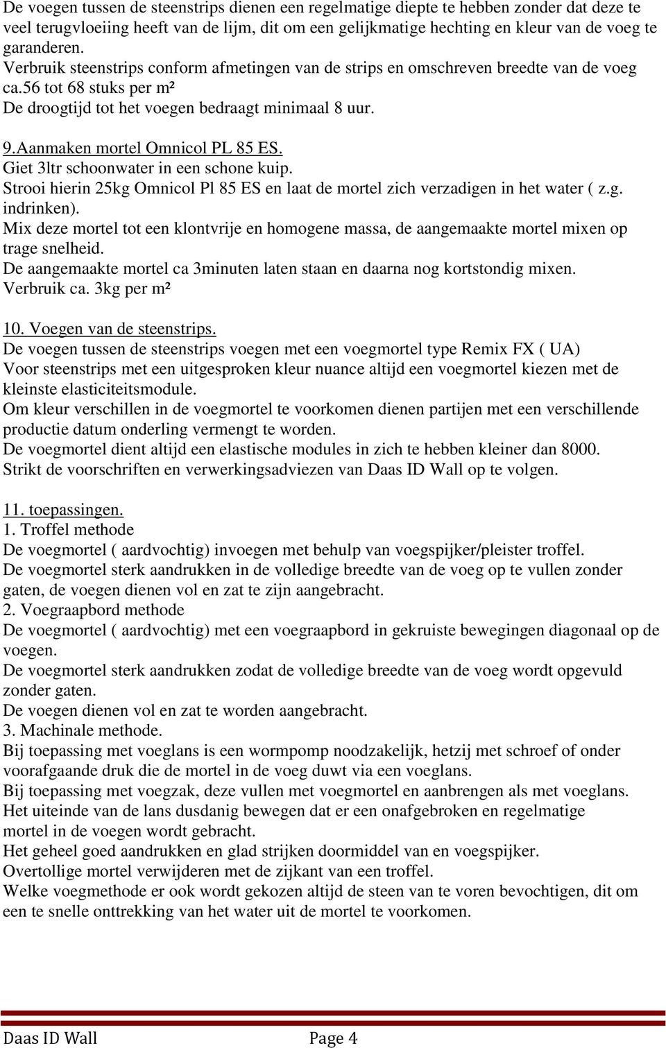 Aanmaken mortel Omnicol PL 85 ES. Giet 3ltr schoonwater in een schone kuip. Strooi hierin 25kg Omnicol Pl 85 ES en laat de mortel zich verzadigen in het water ( z.g. indrinken).