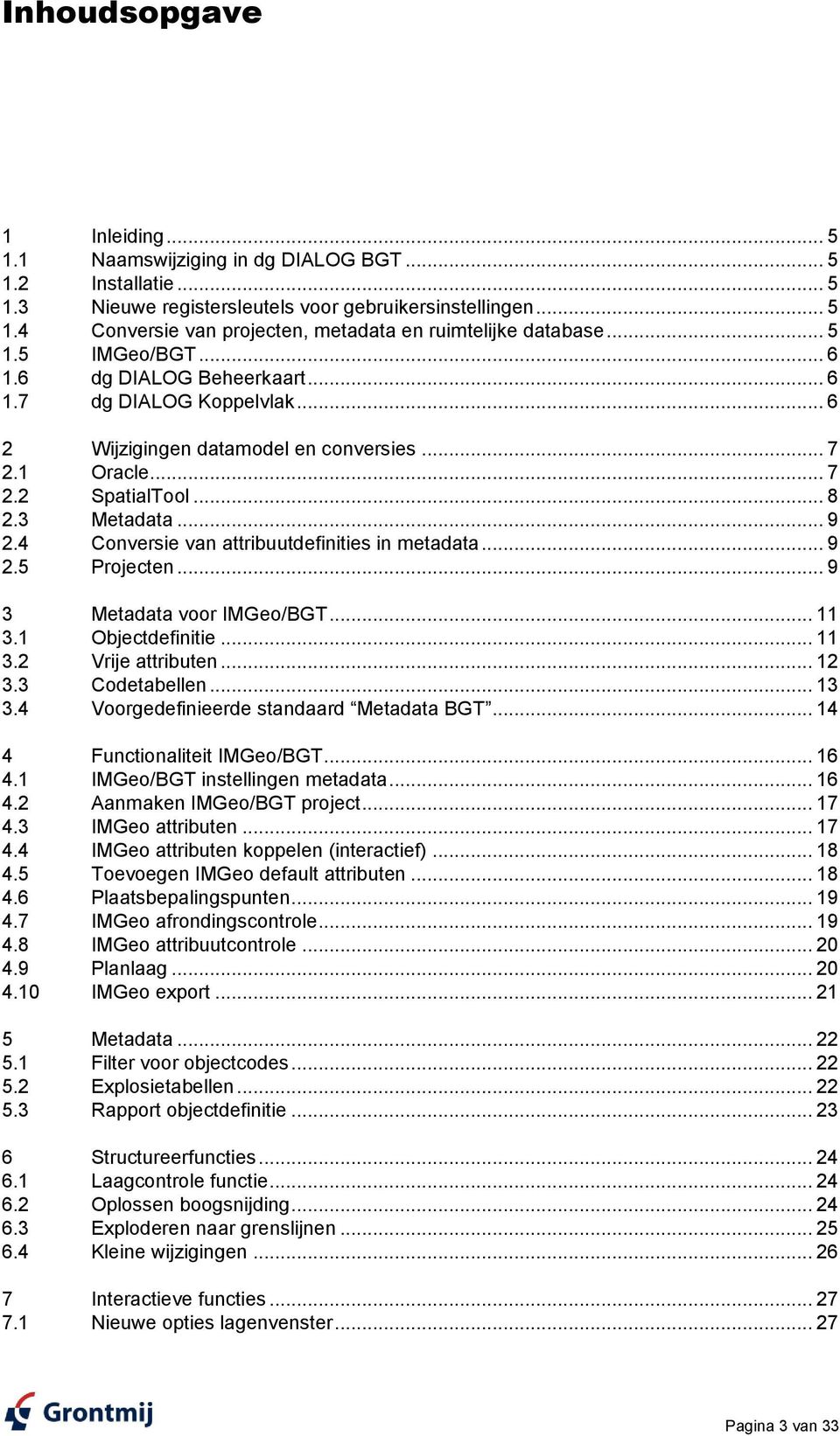 4 Conversie van attribuutdefinities in metadata... 9 2.5 Projecten... 9 3 Metadata voor IMGeo/BGT... 11 3.1 Objectdefinitie... 11 3.2 Vrije attributen... 12 3.3 Codetabellen... 13 3.