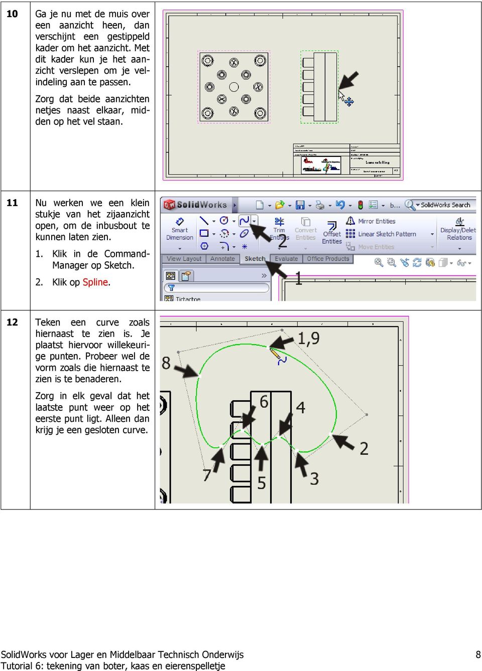 11 Nu werken we een klein stukje van het zijaanzicht open, om de inbusbout te kunnen laten zien. 1. Klik in de Command- Manager op Sketch. 2. Klik op Spline.