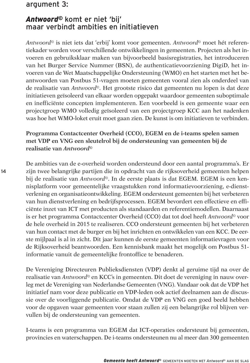 Projecten als het invoeren en gebruiksklaar maken van bijvoorbeeld basisregistraties, het introduceren van het Burger Service Nummer (BSN), de authenticatievoorziening DigiD, het invoeren van de Wet