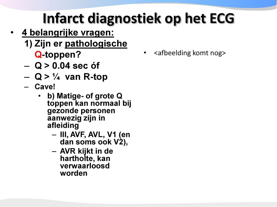 b) Matige- of grote Q toppen kan normaal bij gezonde personen aanwezig zijn in