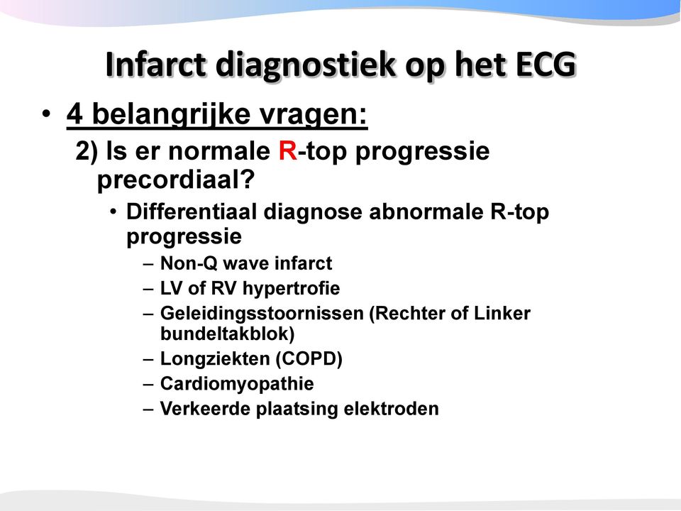 Differentiaal diagnose abnormale R-top progressie Non-Q wave infarct LV of RV