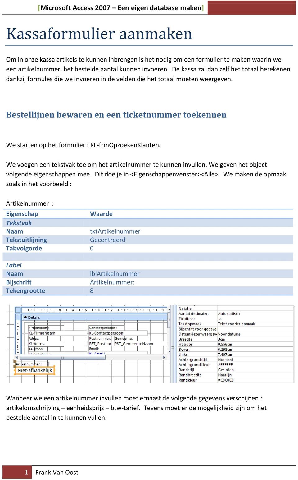 Bestellijnen bewaren en een ticketnummer toekennen We starten op het formulier : KL-frmOpzoekenKlanten. We voegen een tekstvak toe om het artikelnummer te kunnen invullen.