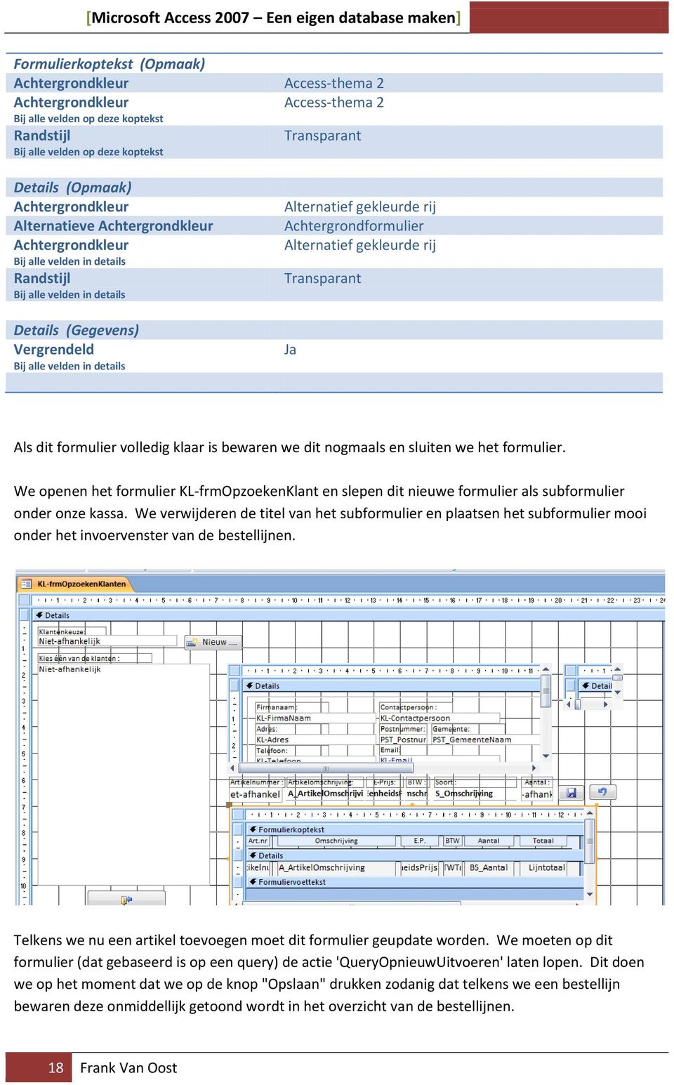 gekleurde rij Achtergrondformulier Alternatief gekleurde rij Transparant Ja Als dit formulier volledig klaar is bewaren we dit nogmaals en sluiten we het formulier.