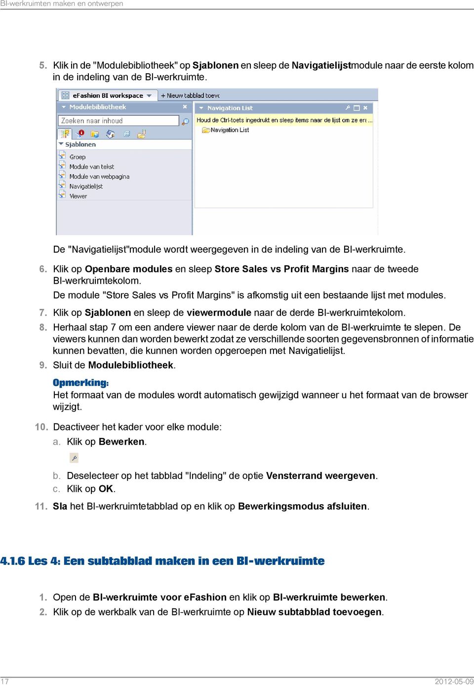 De module "Store Sales vs Profit Margins" is afkomstig uit een bestaande lijst met modules. 7. Klik op Sjablonen en sleep de viewermodule naar de derde BI-werkruimtekolom. 8.