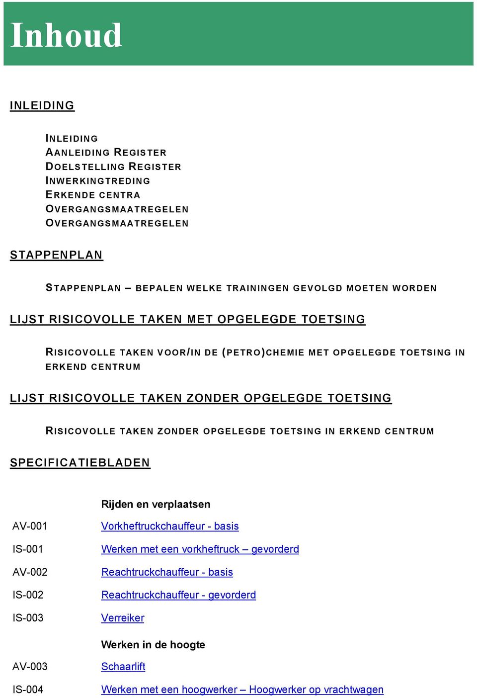 OPGELEGDE TOETSING RISICOVOLLE TAKEN ZONDER OPGELEGDE TOETSING IN ERKEND CENTRUM SPECIFICATIEBLADEN Rijden en verplaatsen AV-001 IS-001 AV-002 IS-002 IS-003 Vorkheftruckchauffeur - basis