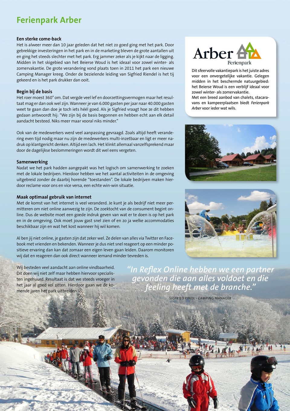 Midden in het skigebied van het Beierse Woud is het ideaal voor zowel winter- als zomervakantie. De grote verandering vond plaats toen in 2011 het park een nieuwe Camping Manager kreeg.