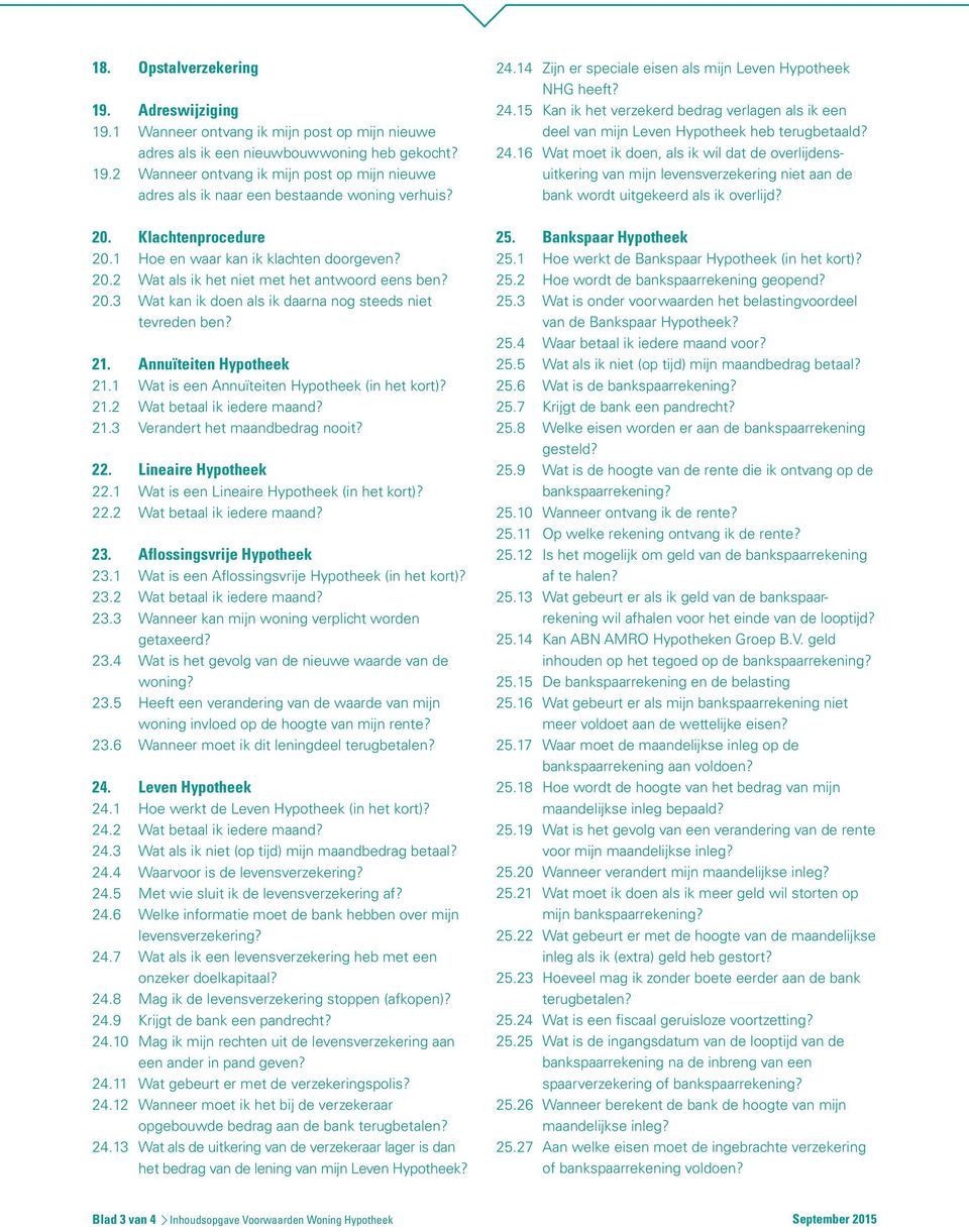 Annuïteiten Hypotheek 21.1 Wat is een Annuïteiten Hypotheek (in het kort)? 21.2 Wat betaal ik iedere maand? 21.3 Verandert het maandbedrag nooit? 22. Lineaire Hypotheek 22.