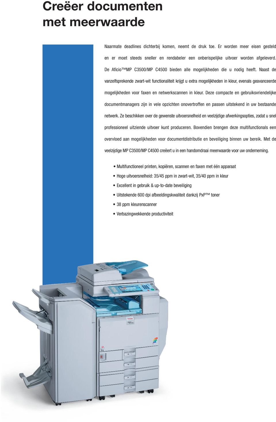 Naast de vanzelfsprekende zwart-wit functionaliteit krijgt u extra mogelijkheden in kleur, evenals geavanceerde mogelijkheden voor faxen en netwerkscannen in kleur.