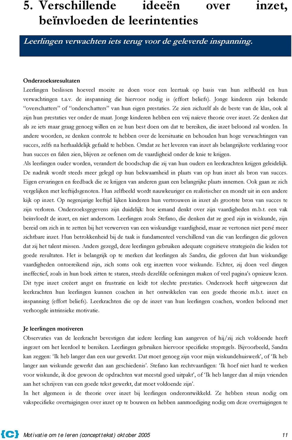 Jonge kinderen zijn bekende overschatters of onderschatters van hun eigen prestaties. Ze zien zichzelf als de beste van de klas, ook al zijn hun prestaties ver onder de maat.