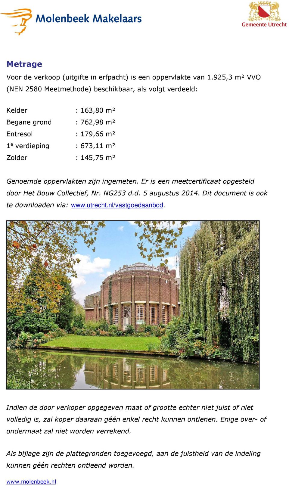 oppervlakten zijn ingemeten. Er is een meetcertificaat opgesteld door Het Bouw Collectief, Nr. NG253 d.d. 5 augustus 2014. Dit document is ook te downloaden via: www.utrecht.