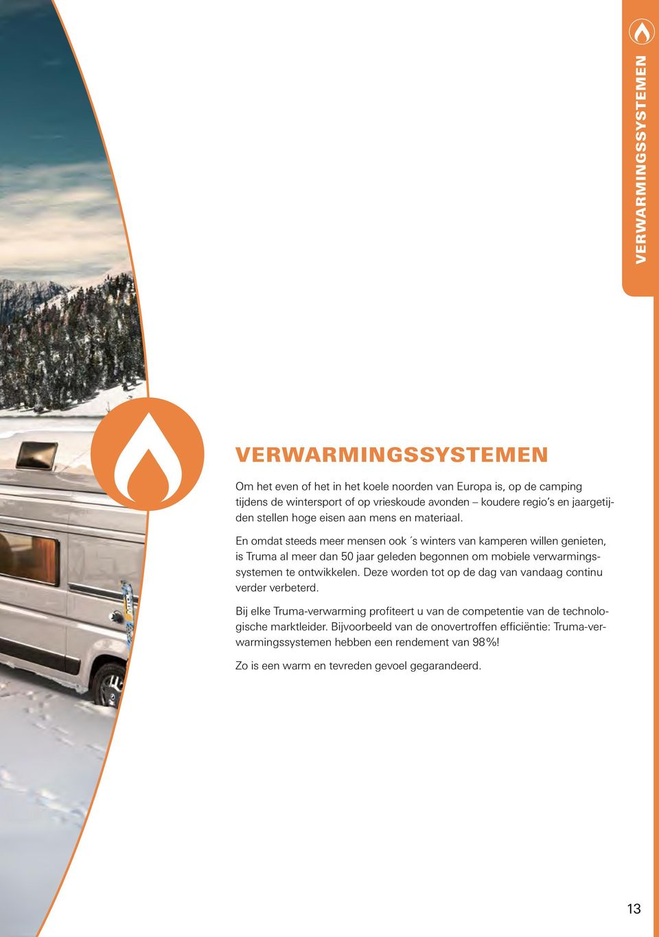 En omdat steeds meer mensen ook s winters van kamperen willen genieten, is Truma al meer dan 50 jaar geleden begonnen om mobiele verwarmingssystemen te ontwikkelen.