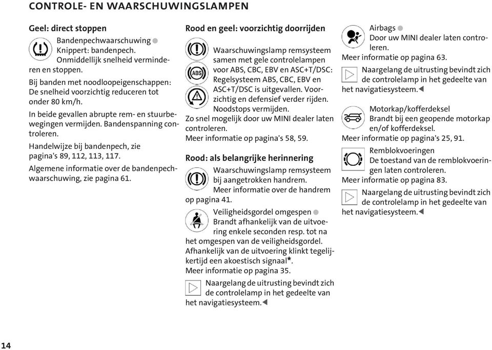 Handelwijze bij bandenpech, zie pagina's 89, 112, 113, 117. Algemene informatie over de bandenpechwaarschuwing, zie pagina 61.