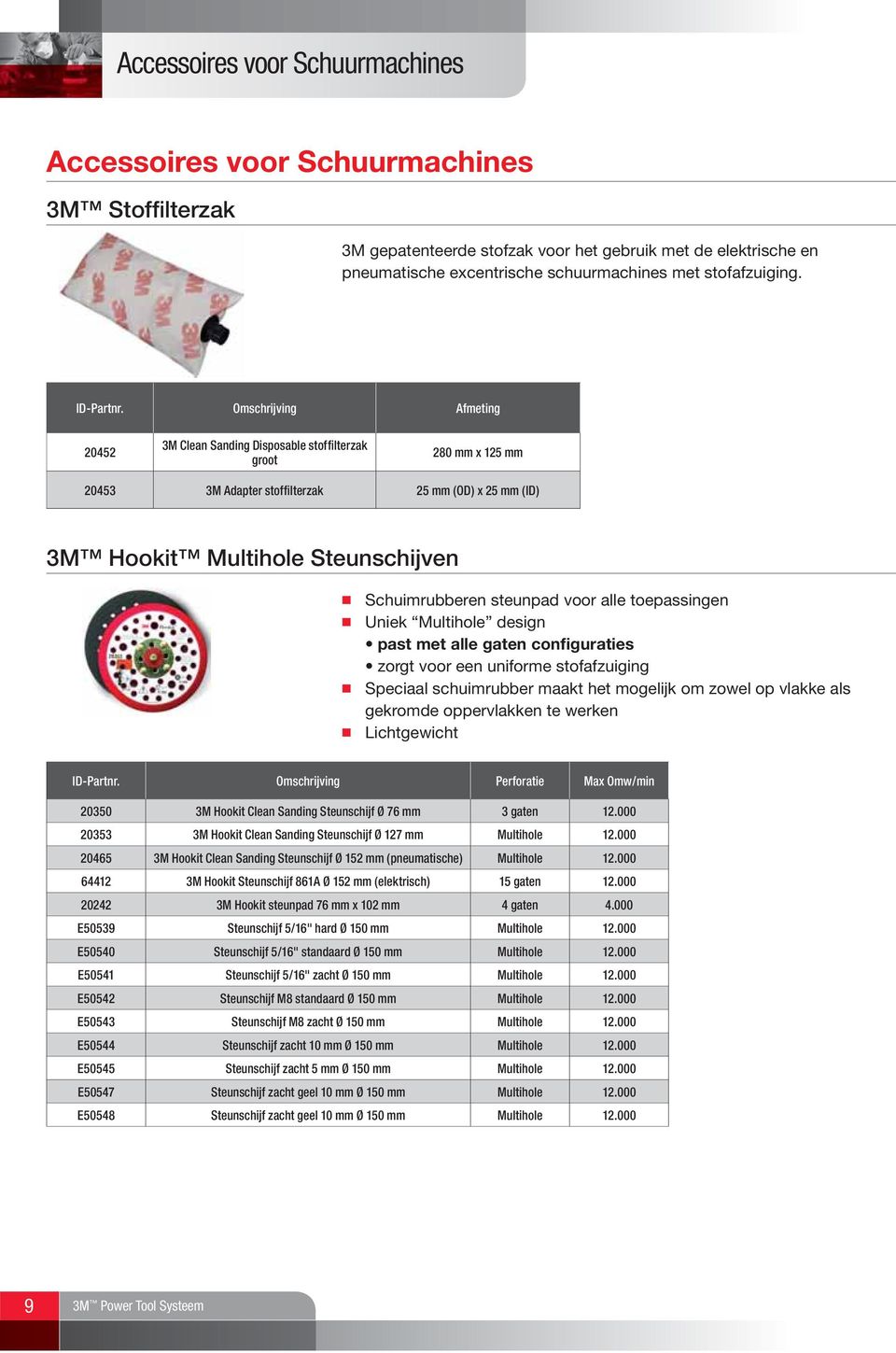 Omschrijving Afmeting 20452 3M Clean Sanding Disposable stoffilterzak groot 280 mm x 125 mm 20453 3M Adapter stoffilterzak 25 mm (OD) x 25 mm (ID) 3M Hookit Multihole Steunschijven Schuimrubberen