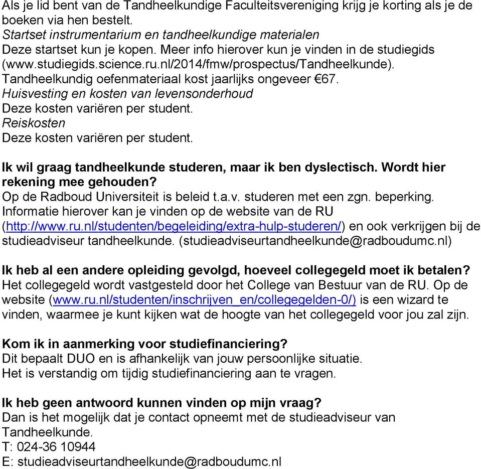 Huisvesting en kosten van levensonderhoud Deze kosten variëren per student. Reiskosten Deze kosten variëren per student. Ik wil graag tandheelkunde studeren, maar ik ben dyslectisch.