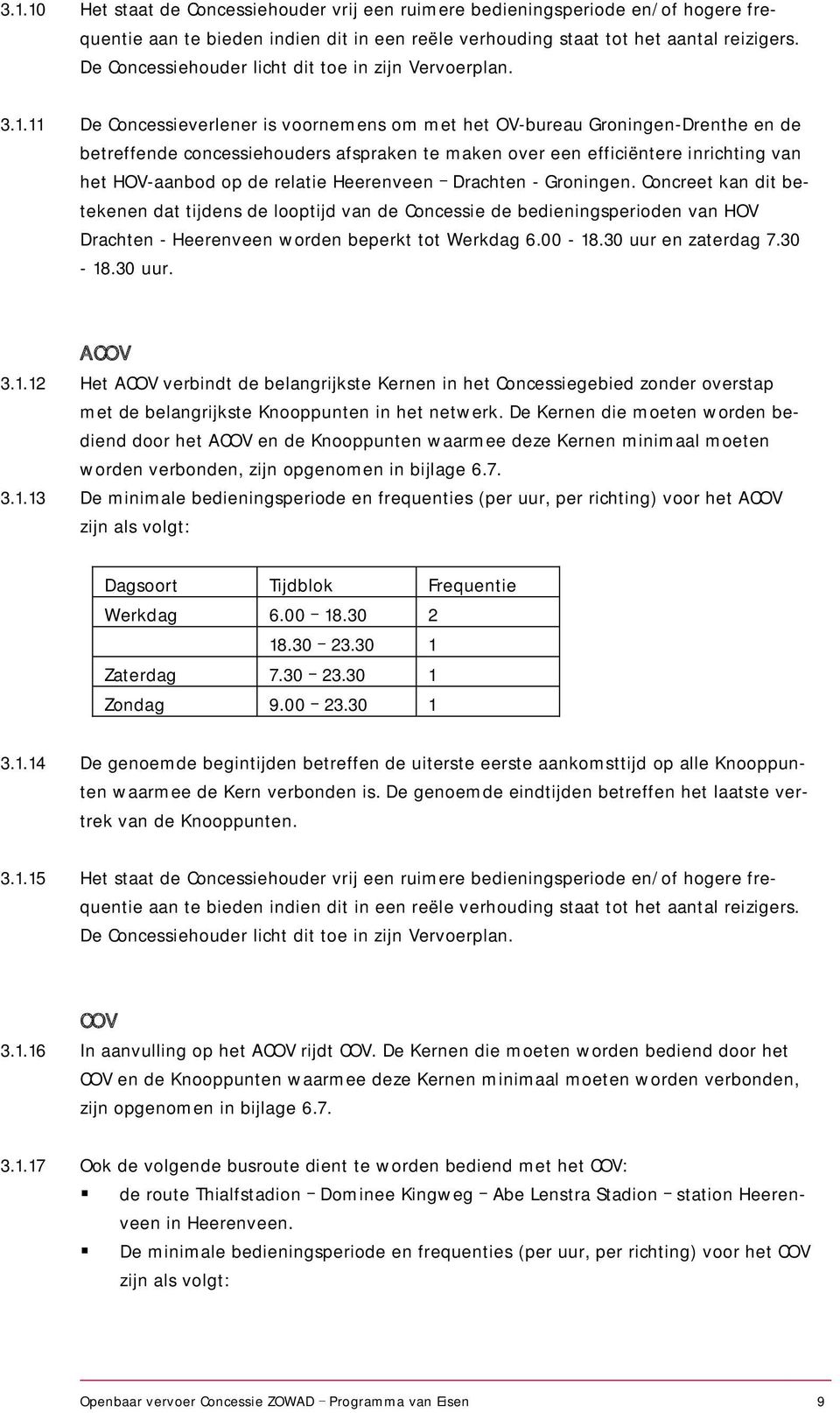 11 De Concessieverlener is voornemens om met het OV-bureau Groningen-Drenthe en de betreffende concessiehouders afspraken te maken over een efficiëntere inrichting van het HOV-aanbod op de relatie