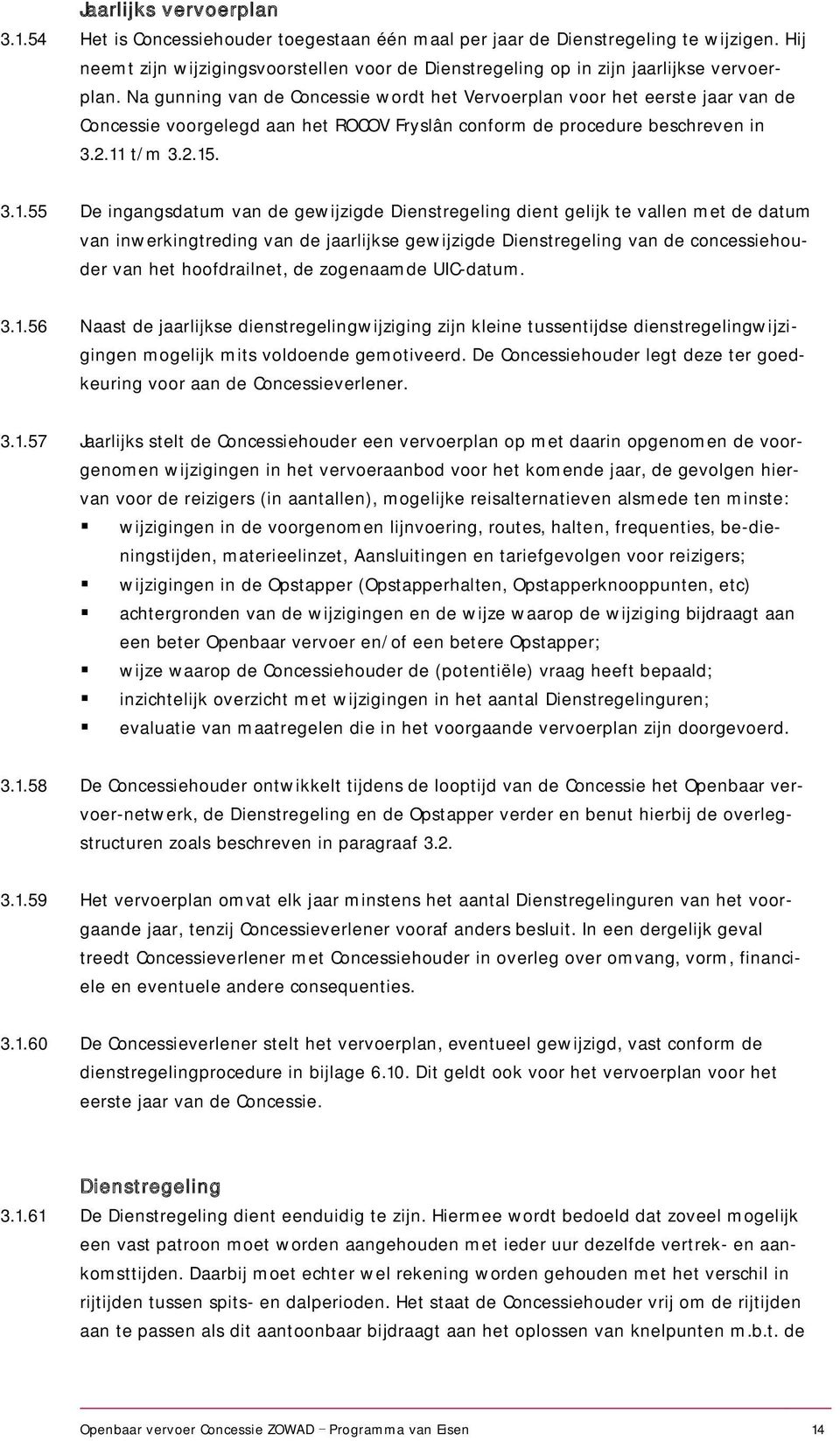 Na gunning van de Concessie wordt het Vervoerplan voor het eerste jaar van de Concessie voorgelegd aan het ROCOV Fryslân conform de procedure beschreven in 3.2.11