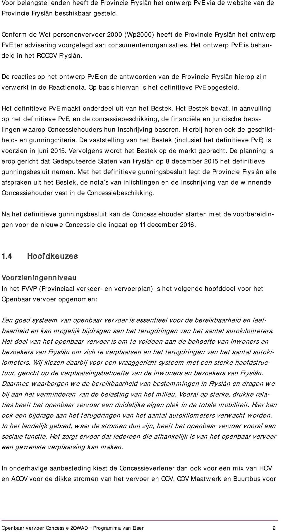 De reacties op het ontwerp PvE en de antwoorden van de Provincie Fryslân hierop zijn verwerkt in de Reactienota. Op basis hiervan is het definitieve PvE opgesteld.