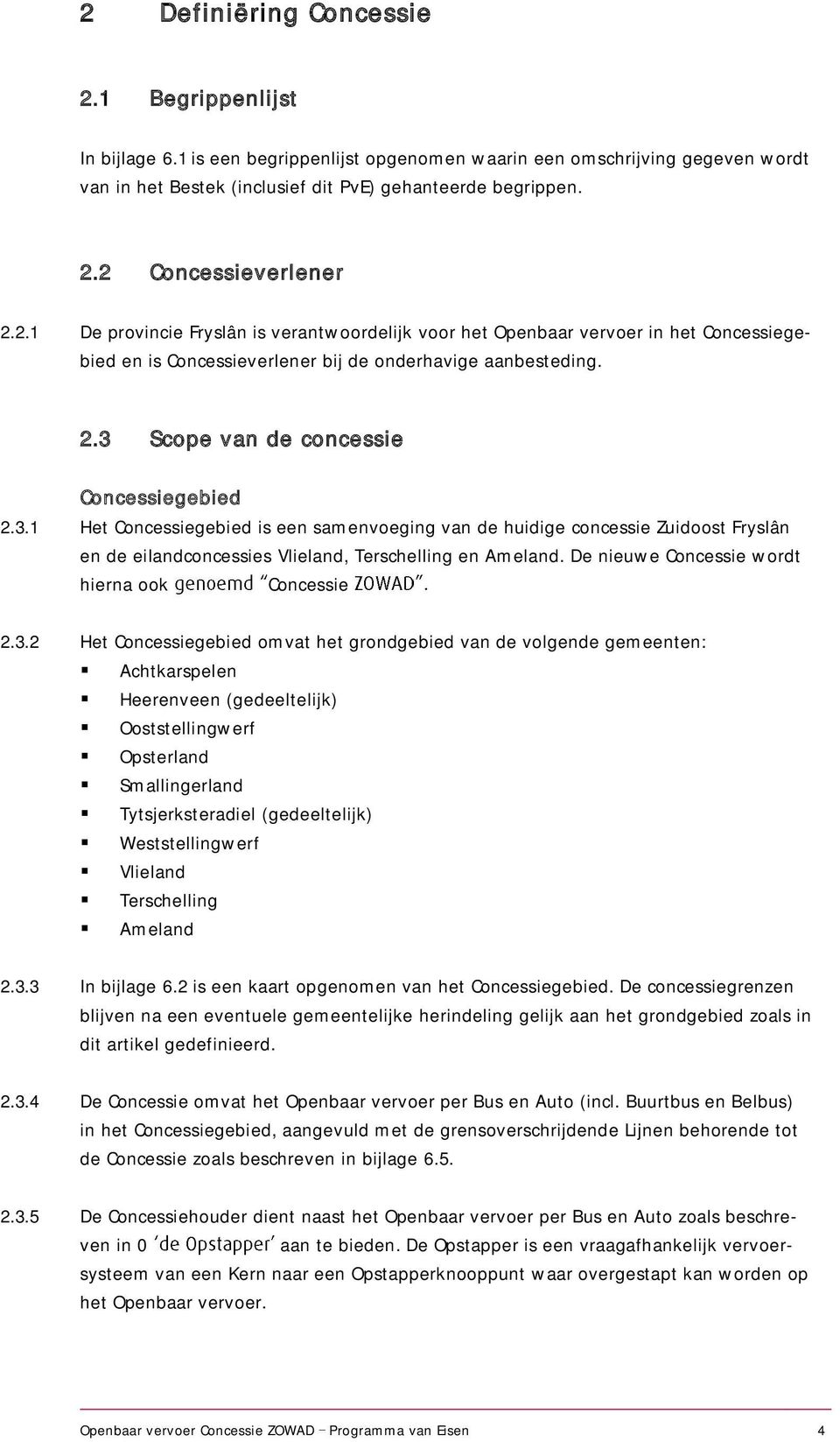 Scope van de concessie Concessiegebied 2.3.1 Het Concessiegebied is een samenvoeging van de huidige concessie Zuidoost Fryslân en de eilandconcessies Vlieland, Terschelling en Ameland.