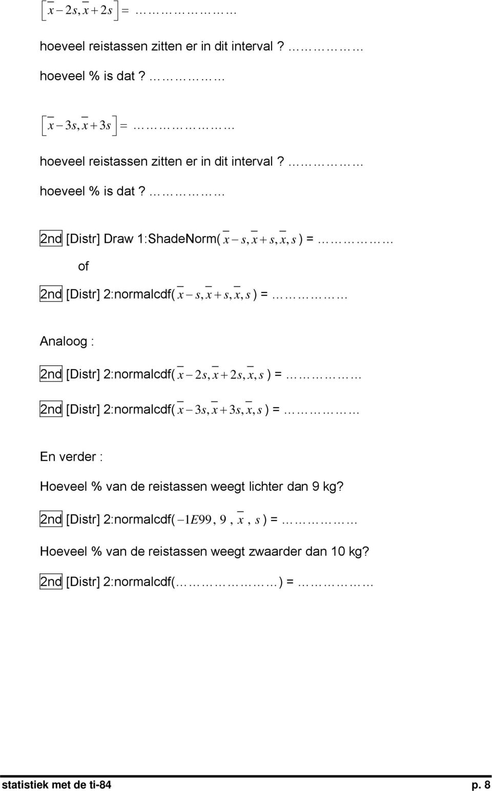 2nd [Distr] Draw 1:ShadeNorm( x sx, + sxs,, ) = of 2nd [Distr] 2:normalcdf( x sx, + sxs,, ) = Analoog : 2nd [Distr] 2:normalcdf( x 2, sx+ 2,