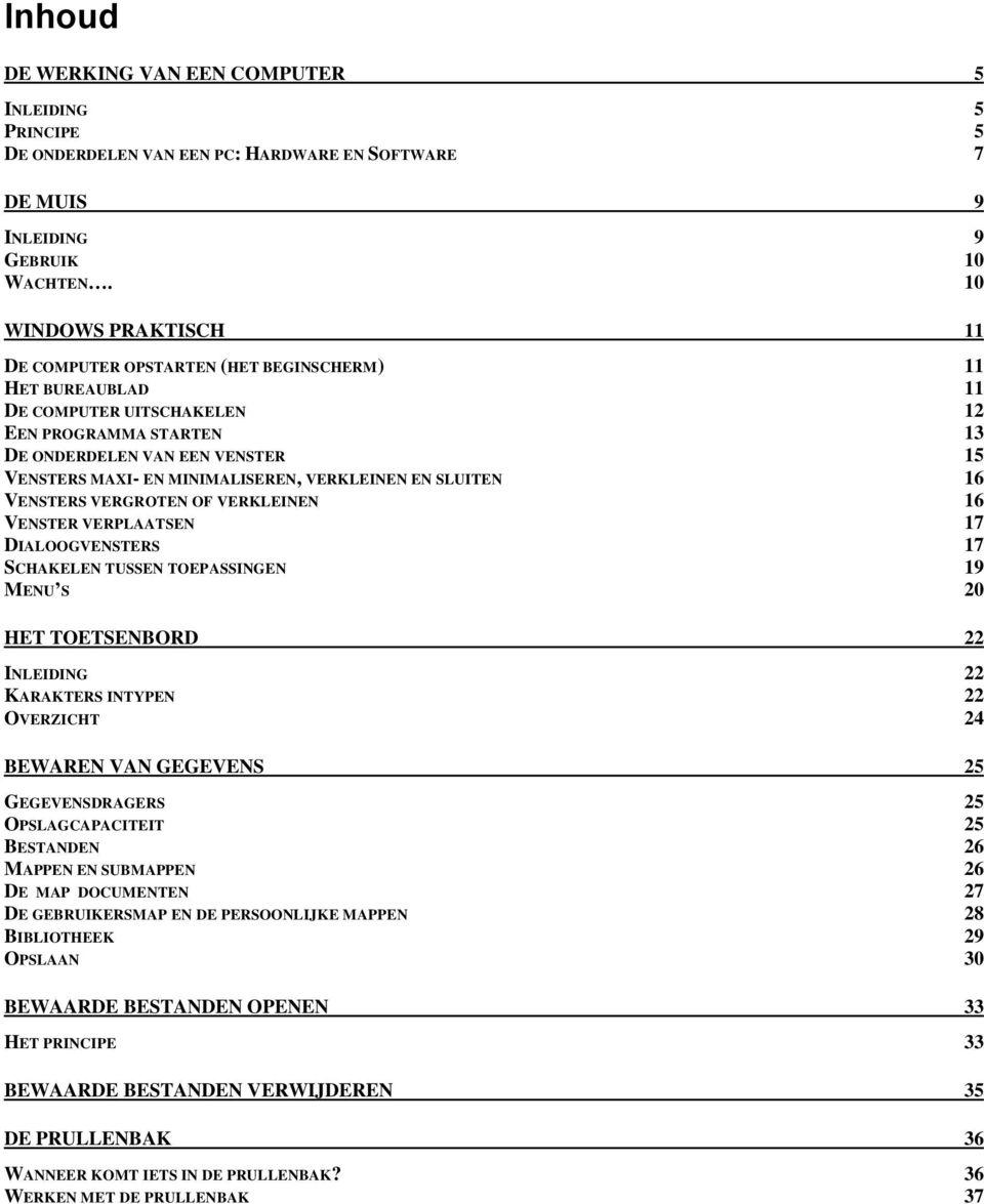 MINIMALISEREN, VERKLEINEN EN SLUITEN 16 VENSTERS VERGROTEN OF VERKLEINEN 16 VENSTER VERPLAATSEN 17 DIALOOGVENSTERS 17 SCHAKELEN TUSSEN TOEPASSINGEN 19 MENU S 20 HET TOETSENBORD 22 INLEIDING 22