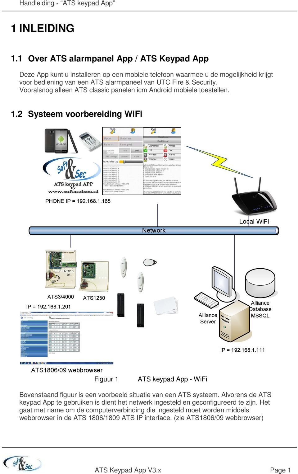 Vooralsnog alleen ATS classic panelen icm Android mobiele toestellen. 1.2 Systeem voorbereiding WiFi PHONE IP = 192.168.1.165 Network Local WiFi ATS18 06 ATS3/4000 IP = 192.168.1.201 ATS1250 Alliance Server Alliance Database MSSQL IP = 192.