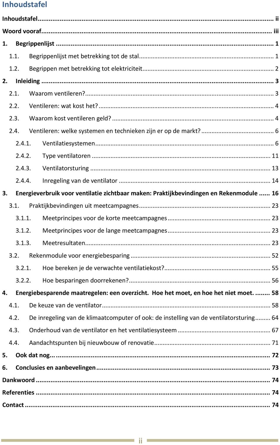 .. 6 2.4.2. Type ventilatoren... 11 2.4.3. Ventilatorsturing... 13 2.4.4. Inregeling van de ventilator... 14 3. Energieverbruik voor ventilatie zichtbaar maken: Praktijkbevindingen en Rekenmodule.