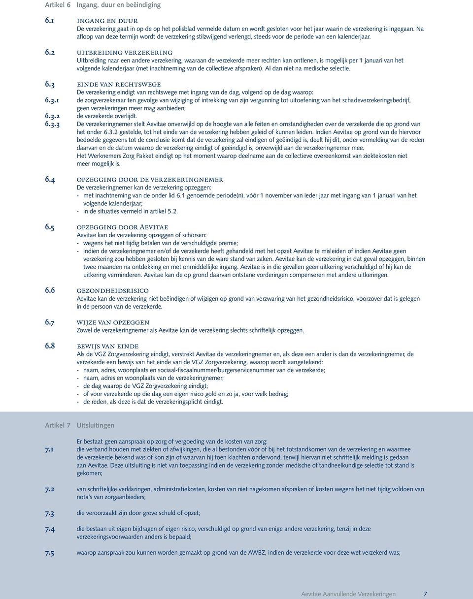 2 uitbreiding verzekering Uitbreiding naar een andere verzekering, waaraan de verzekerde meer rechten kan ontlenen, is mogelijk per 1 januari van het volgende kalenderjaar (met inachtneming van de