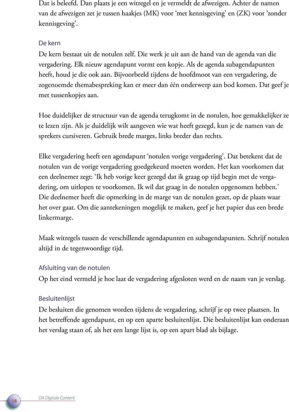 Als de agenda subagendapunten heeft, houd je die ook aan. Bijvoorbeeld tijdens de hoofdmoot van een vergadering, de zogenoemde themabespreking kan er meer dan één onderwerp aan bod komen.