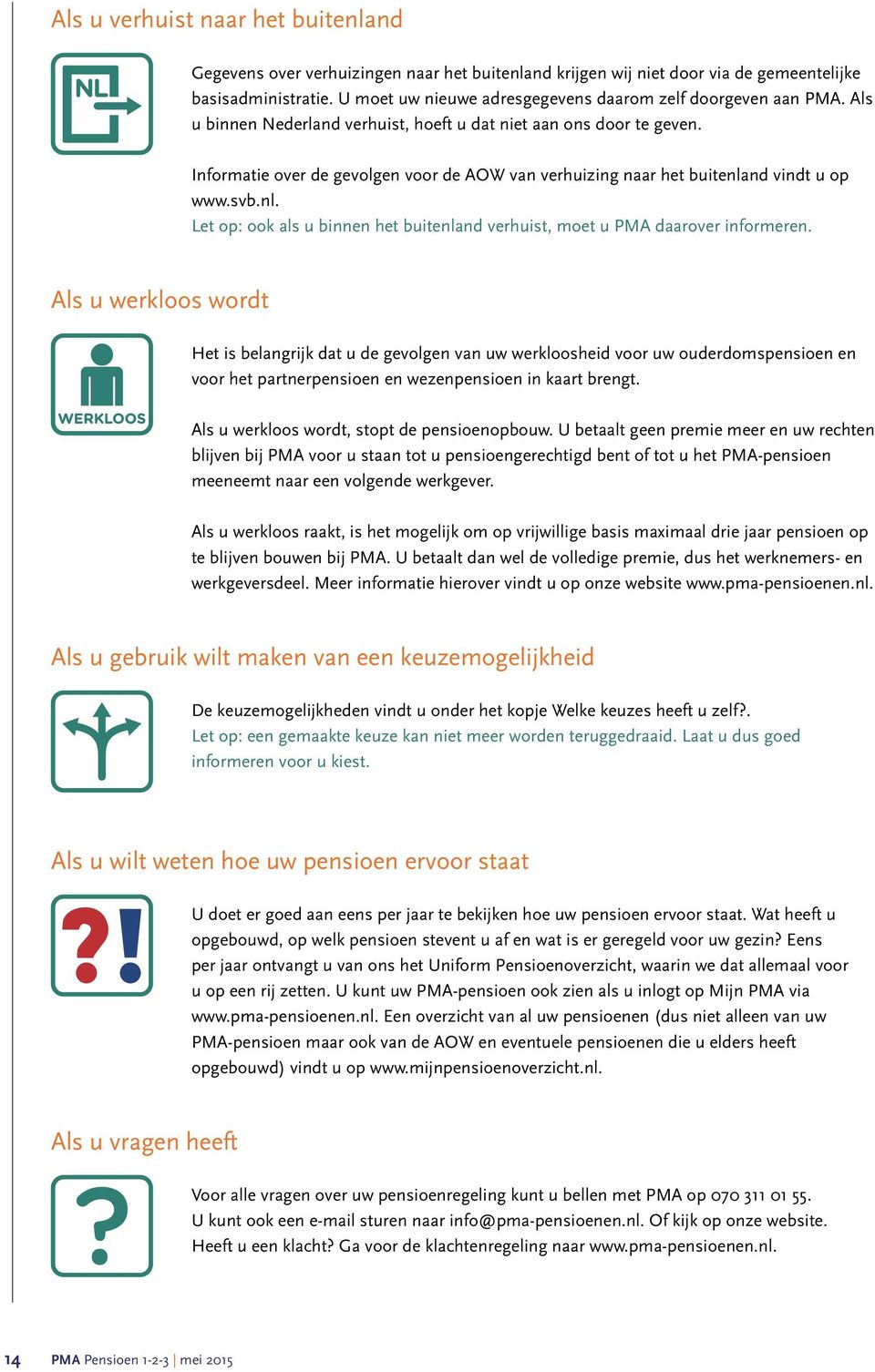 Informatie over de gevolgen voor de AOW van verhuizing naar het buitenland vindt u op www.svb.nl. Let op: ook als u binnen het buitenland verhuist, moet u PMA daarover informeren.