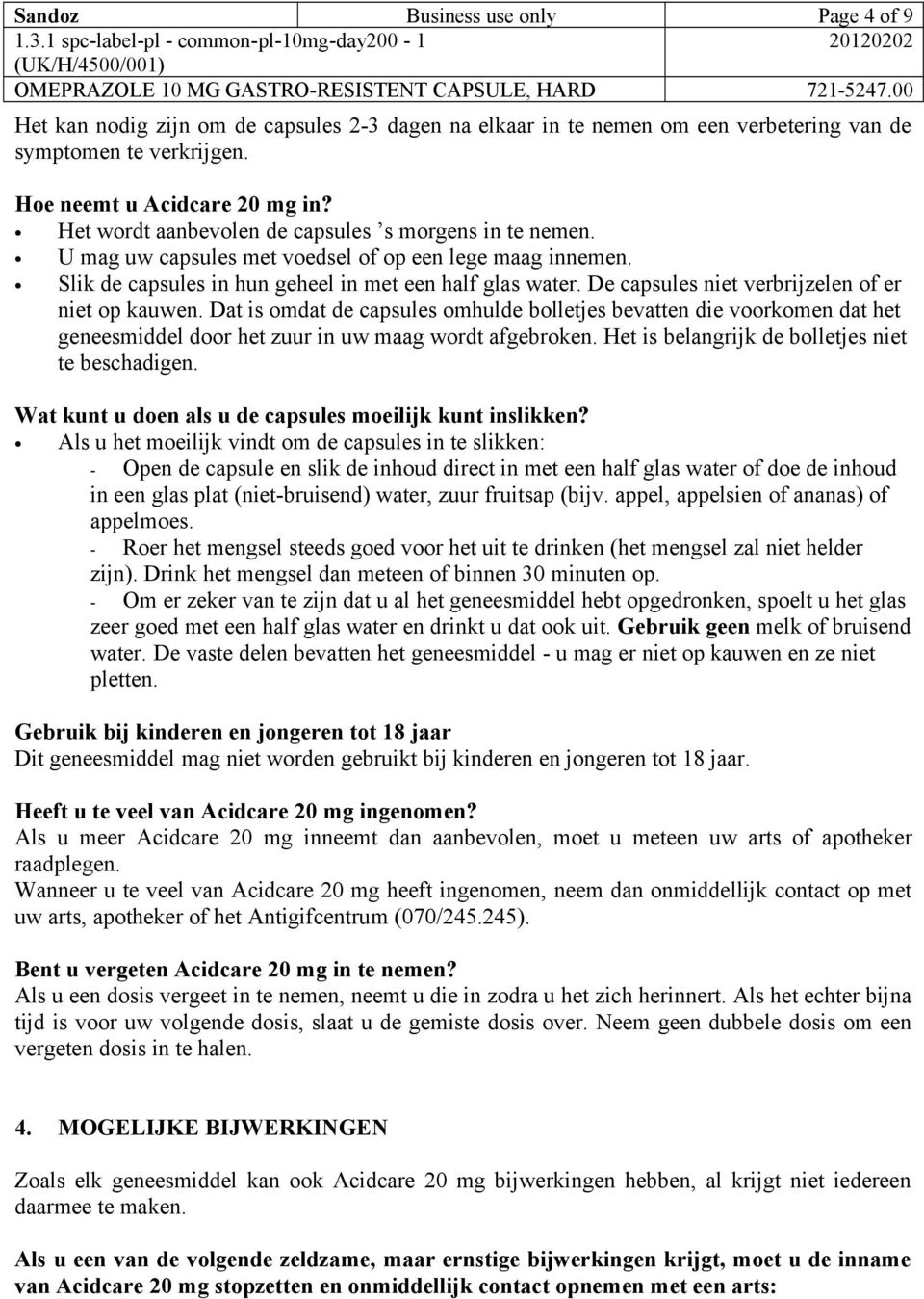 De capsules niet verbrijzelen of er niet op kauwen. Dat is omdat de capsules omhulde bolletjes bevatten die voorkomen dat het geneesmiddel door het zuur in uw maag wordt afgebroken.