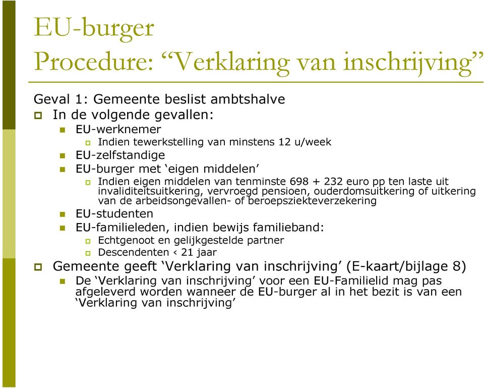 arbeidsongevallen- of beroepsziekteverzekering EU-studenten EU-familieleden, indien bewijs familieband: Echtgenoot en gelijkgestelde partner Descendenten 21 jaar Gemeente geeft