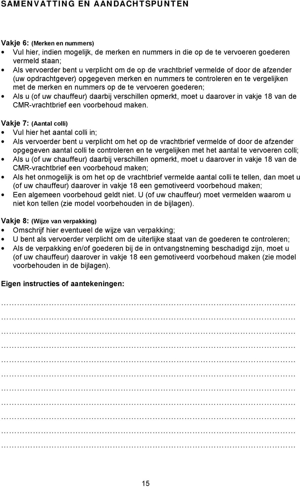 chauffeur) daarbij verschillen opmerkt, moet u daarover in vakje 18 van de CMR-vrachtbrief een voorbehoud maken.