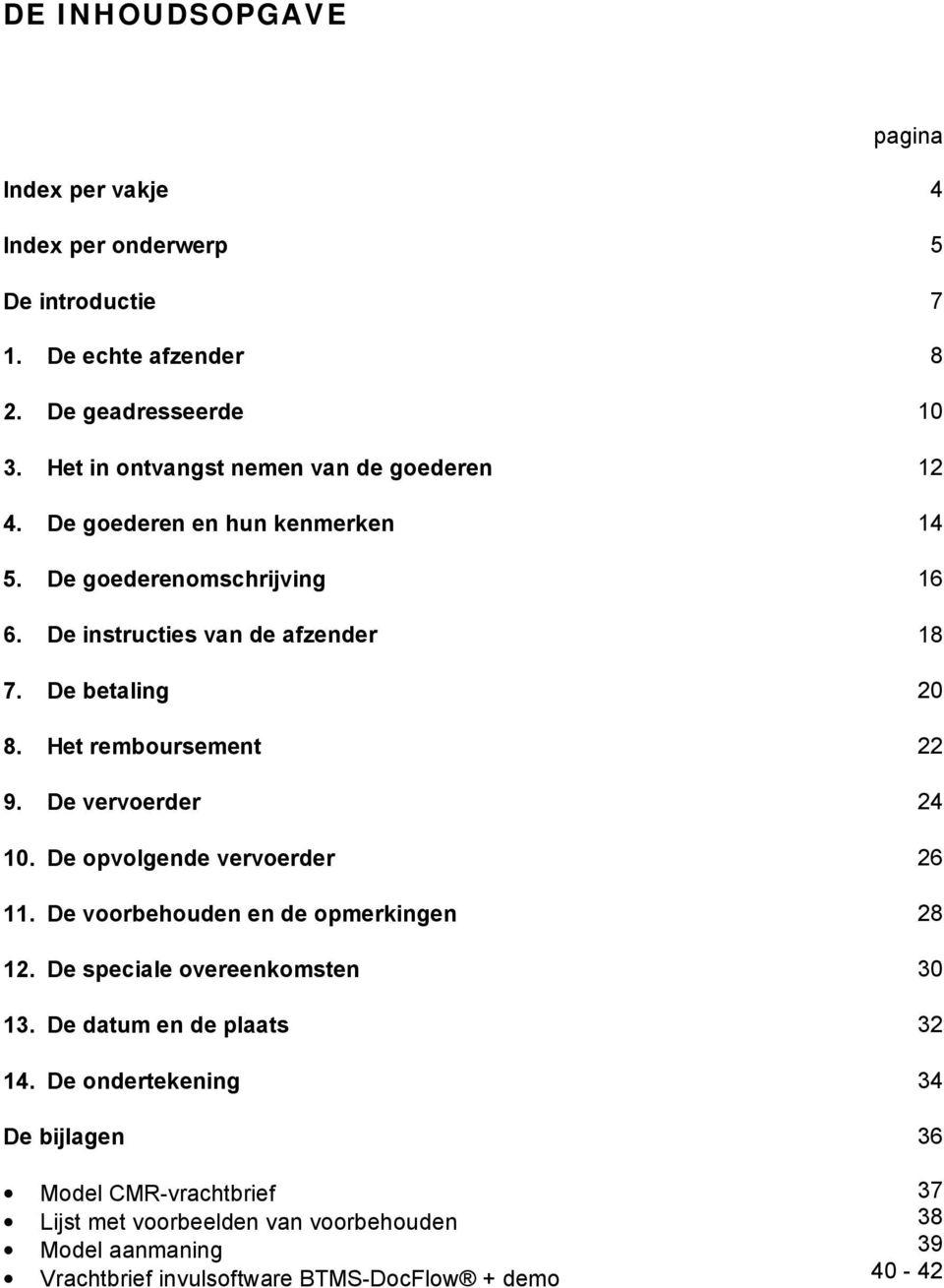 De betaling 20 8. Het remboursement 22 9. De vervoerder 24 10. De opvolgende vervoerder 26 11. De voorbehouden en de opmerkingen 28 12.