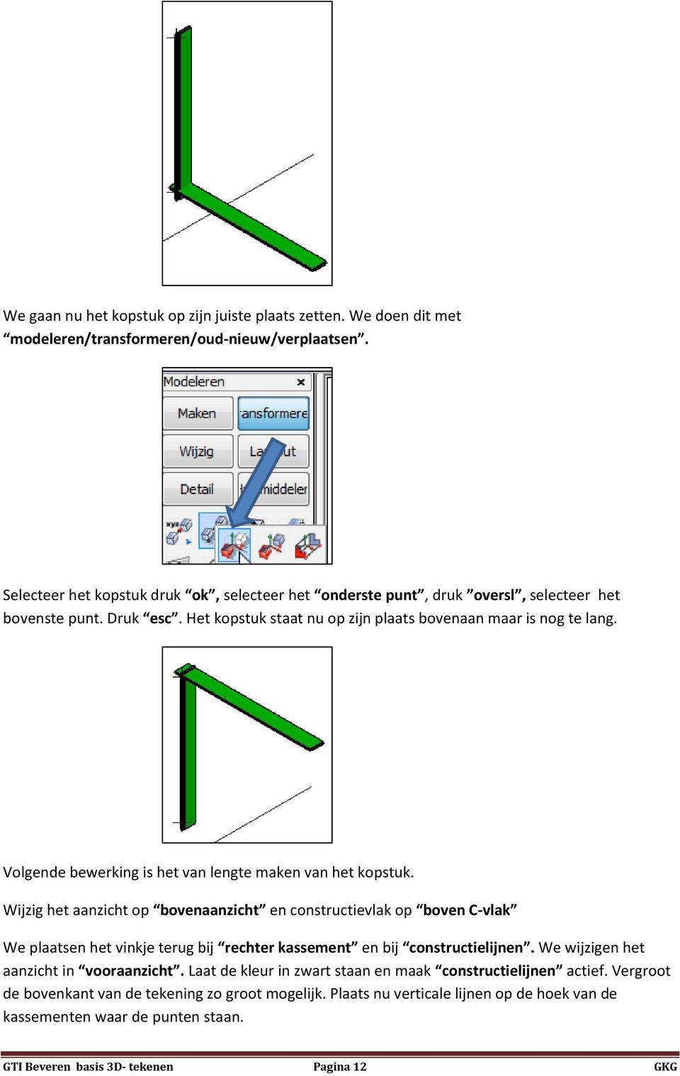 Volgende bewerking is het van lengte maken van het kopstuk.