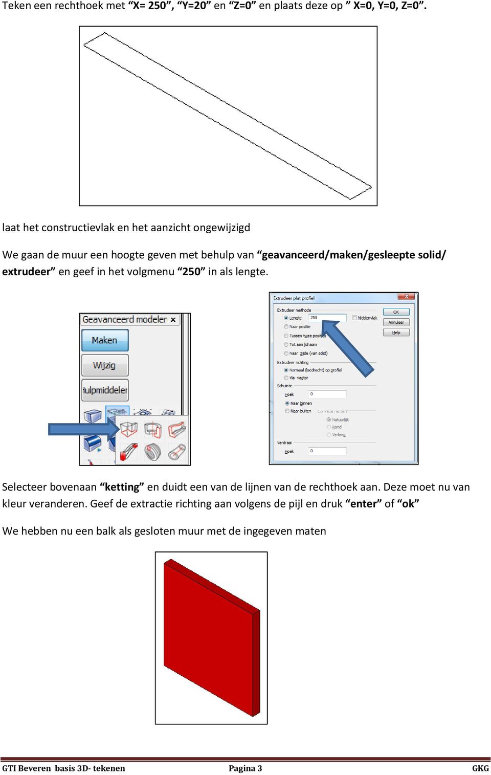 extrudeer en geef in het volgmenu 250 in als lengte. Selecteer bovenaan ketting en duidt een van de lijnen van de rechthoek aan.