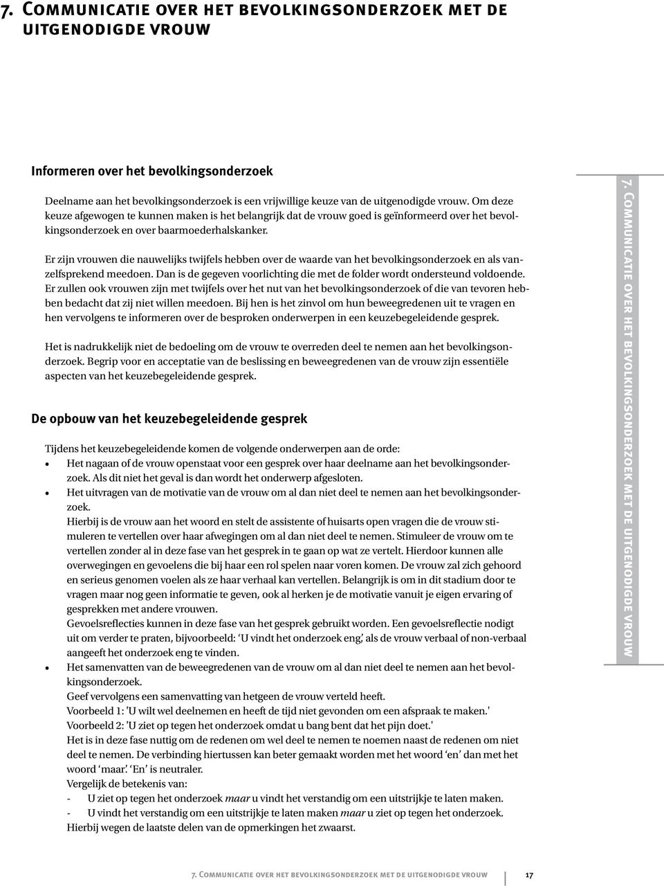 Er zijn vrouwen die nauwelijks twijfels hebben over de waarde van het bevolkingsonderzoek en als vanzelfsprekend meedoen. Dan is de gegeven voorlichting die met de folder wordt ondersteund voldoende.