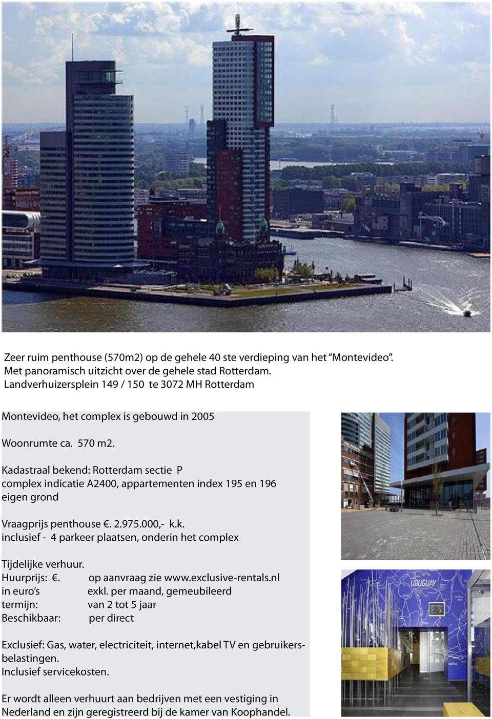 Kadastraal bekend: Rotterdam sectie P complex indicatie A2400, appartementen index 195 en 196 eigen grond Vraagprijs penthouse. 2.975.000,- k.k. inclusief - 4 parkeer plaatsen, onderin het complex Tijdelijke verhuur.