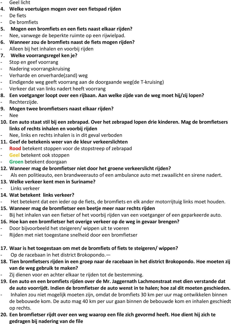 - Stop en geef voorrang - Nadering voorrangskruising - Verharde en onverharde(zand) weg - Eindigende weg geeft voorrang aan de doorgaande weg(de T-kruising) - Verkeer dat van links nadert heeft